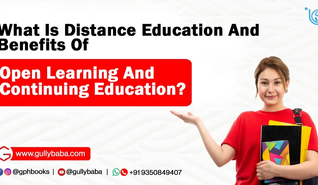 What is distance education and Benefits of open learning and continuing education?