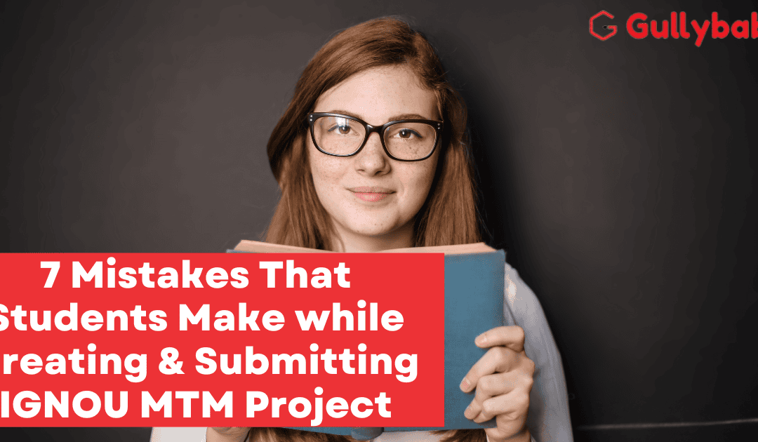 7 Mistakes That Students Make while Creating & Submitting IGNOU MTM Project