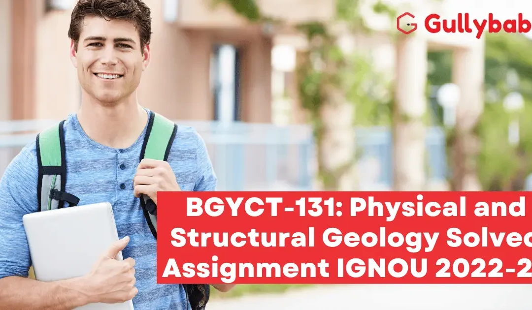 BGYCT-131: Physical and Structural Geology Solved Assignment IGNOU 2022-23