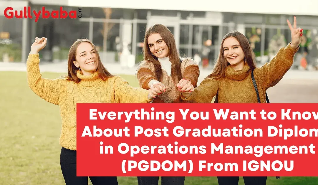 Everything You Want to Know About Post Graduation Diploma in Operations Management (PGDOM) From IGNOU