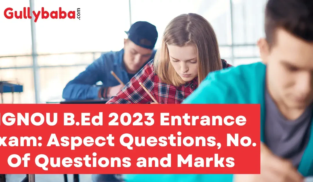 IGNOU B.Ed. 2023 Entrance Exam: Aspect Questions, No. of Questions and Marks