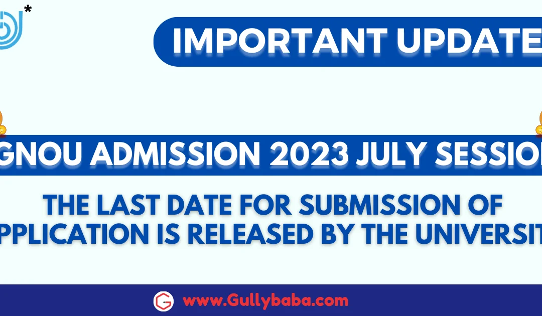 IGNOU Admission 2023 July Session: Important Updates The Last Date For Submission of Application is Released